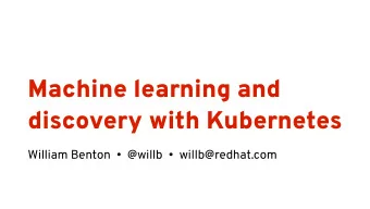Machine learning and  discovery with Kubernetes  William Benton    @willb    willb@redhat.com