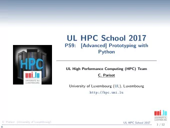 UL HPC School 2017  PS9:  [Advanced] Prototyping with  Python  UL High Performance Computing (HPC)