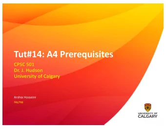 Tut#14: A4 Prerequisites  CPSC 501  Dr. J. Hudson  University of Calgary  Arshia Hosseini  T01/T02