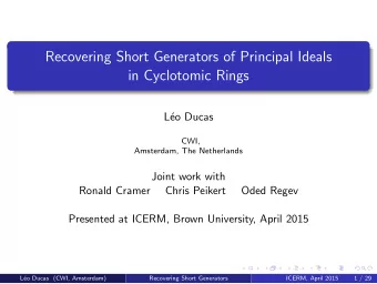Recovering Short Generators of Principal Ideals  in Cyclotomic Rings  L  eo Ducas  CWI,