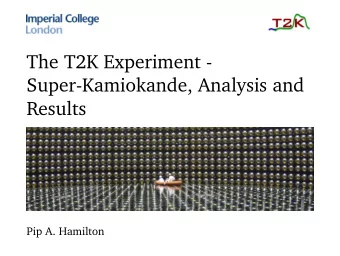 The T2K Experiment -  Super-Kamiokande, Analysis and  Results  Pip A. Hamilton  Contents 1. The