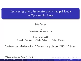 Recovering Short Generators of Principal Ideals  in Cyclotomic Rings  L  eo Ducas  CWI,