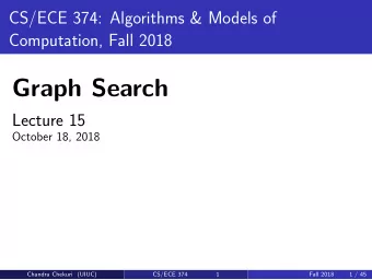 Graph Search  Lecture 15  October 18, 2018  Chandra Chekuri (UIUC)  CS/ECE 374  1  Fall 2018  1 /