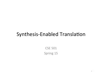 Synthesis-Enabled  Transla2on    CSE  501    Spring  15    1