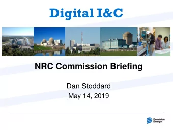 Digital I&amp;C  NRC Commission Briefing  Dan Stoddard  May 14, 2019  Digital I&amp;C Project