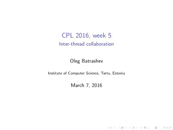CPL 2016, week 5  Inter-thread collaboration  Oleg Batrashev  Institute of Computer Science, Tartu,