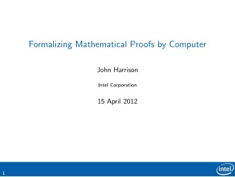 Formalizing Mathematical Proofs by Computer  John Harrison  Intel Corporation  15 April 2012  1