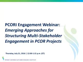 PCORI Engagement Webinar:  Emerging Approaches for  Structuring Multi-Stakeholder  Engagement in