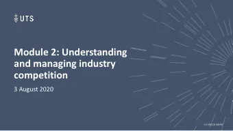 Module 2: Understanding  and managing industry  competition  3 August 2020  UTS CRICOS 00099F