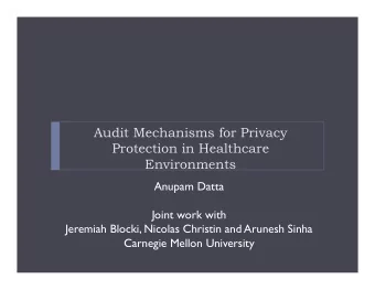 Audit Mechanisms for Privacy  Protection in Healthcare  Environments  Anupam Datta  Joint work with