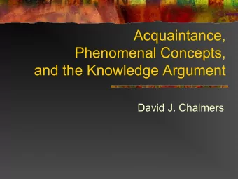 Acquaintance,  Phenomenal Concepts,  and the Knowledge Argument  David J. Chalmers  What is the