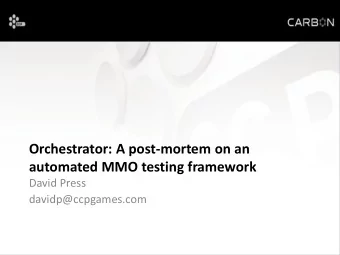 Orchestrator: A post-mortem on an  automated MMO testing framework  David Press