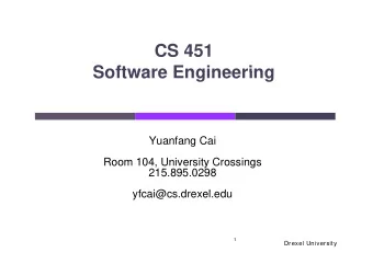 CS 451  Software Engineering  Software Engineering  Yuanfang Cai  Room 104 University Crossings