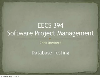 EECS 394  Software Project Management  Chris Riesbeck  Database Testing  Thursday, May 12, 2011
