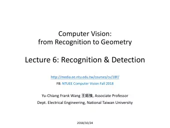 Lecture 6: Recognition &amp; Detection  http://media.ee.ntu.edu.tw/courses/cv/18F/  FB: NTUEE