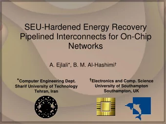 SEU-Hardened Energy Recovery  Pipelined Interconnects for On-Chip  Networks A. Ejlali*, B. M.