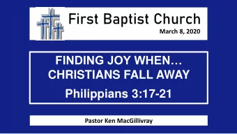 First Baptist Church  March 8, 2020 FINDING JOY WHEN  CHRISTIANS FALL AWAY  Philippians 3:17-21