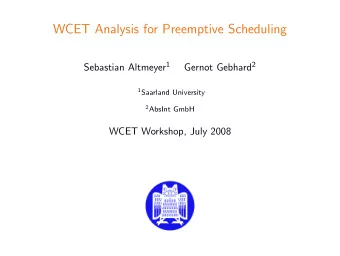 WCET Analysis for Preemptive Scheduling Sebastian Altmeyer 1 Gernot Gebhard 2 1 Saarland University