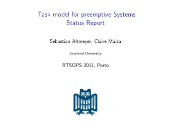 Task model for preemptive Systems  Status Report  Sebastian Altmeyer, Claire Maiza  Saarland