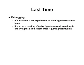 Last Time u Debugging  It  s a science  use experiments to refine hypotheses about