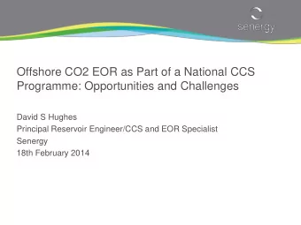 Offshore CO2 EOR as Part of a National CCS  Programme: Opportunities and Challenges  David S Hughes