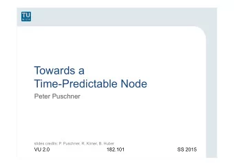 Towards a Time-Predictable Node  Peter Puschner slides credits: P. Puschner, R. Kirner, B. Huber