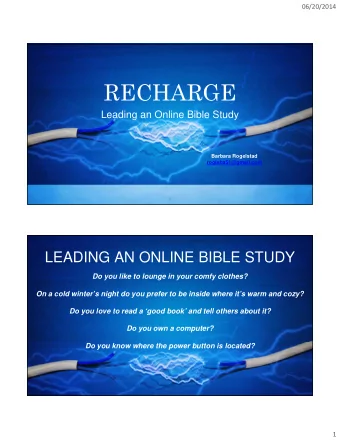 RECHARGE  Leading an Online Bible Study  Barbara Rogelstad  rogieba51@gmail.com  1  LEADING AN