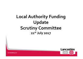 Local Authority Funding  Update  Scrutiny Committee 21 st July 2017  The County Councils Budget