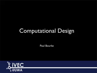 Computational Design  Paul Bourke  Outline    Introduction to iVEC    (Science)