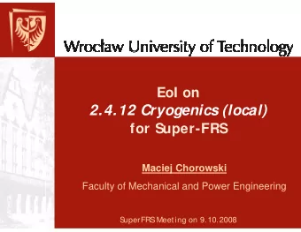 2.4.12 Cryogenics (local)  for Super-FRS  Maciej Chorowski  Faculty of Mechanical and Power