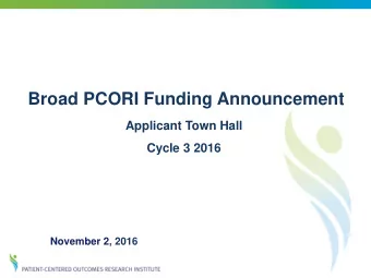 Broad PCORI Funding Announcement  Applicant Town Hall  Cycle 3 2016  November 2, 2016  Agenda