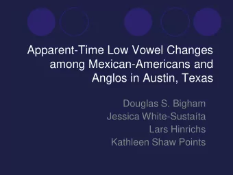 Apparent-Time Low Vowel Changes  among Mexican-Americans and  Anglos in Austin, Texas  Douglas S.