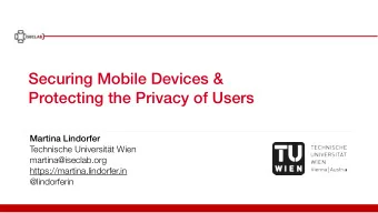 Securing Mobile Devices &amp;   Protecting the Privacy of Users Martina Lindorfer  Technische