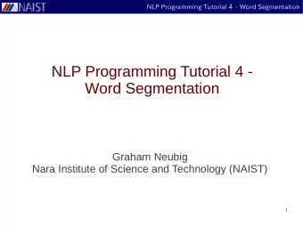 NLP Programming Tutorial 4 -  Word Segmentation  Graham Neubig  Nara Institute of Science and