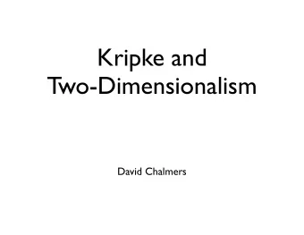 Kripke and Two-Dimensionalism  David Chalmers  Overview 1. Are Kripkes views in Naming and