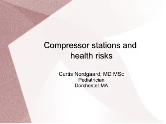 Compressor stations and  Compressor stations and  health risks  health risks  Curtis Nordgaard, MD