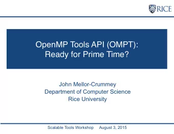 OpenMP Tools API (OMPT):   Ready for Prime Time?  John Mellor-Crummey  Department of Computer