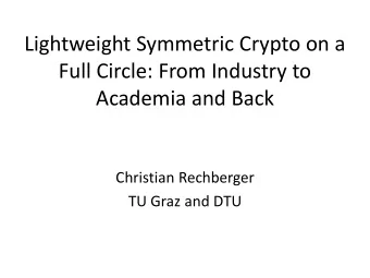 Lightweight Symmetric Crypto on a  Full Circle: From Industry to  Academia and Back  Christian