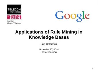 Applications of Rule Mining in  Knowledge Bases  Luis Galrraga November 3 rd , 2014  PIKM,