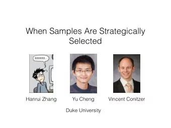 When Samples Are Strategically  Selected  Hanrui Zhang  Yu Cheng  Vincent Conitzer  Duke University