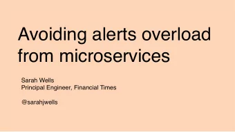 Avoiding alerts overload  from microservices  Sarah Wells  Principal Engineer, Financial Times