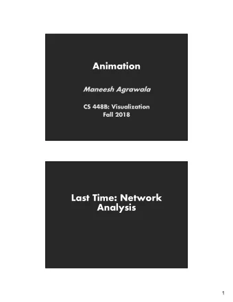 Animation  Maneesh Agrawala  CS 448B: Visualization  Fall 2018  Last Time: Network  Analysis  1