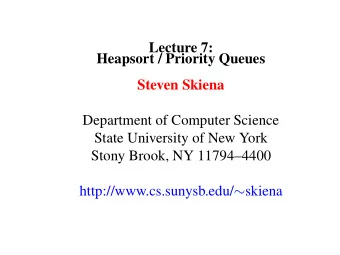 Lecture 7:  Heapsort / Priority Queues  Steven Skiena  Department of Computer Science  State