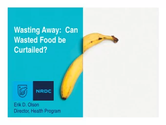 Wasting Away:  Can  Wasted Food be  Curtailed?  Erik D. Olson  Director, Health Program  40%  of