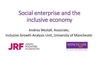 Social enterprise and the  inclusive economy  Andrea Westall, Associate,  Inclusive Growth Analysis