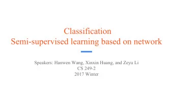 Classification  Semi-supervised learning based on network  Speakers: Hanwen Wang, Xinxin Huang, and