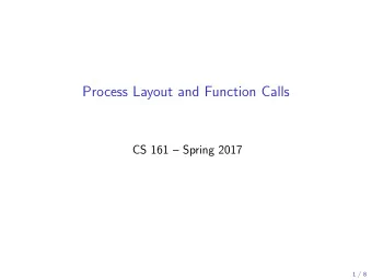 Process Layout and Function Calls  CS 161  Spring 2017  1 / 8  Process Layout in Memory
