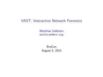 VAST: Interactive Network Forensics  Matthias Vallentin  matthias@bro.org  BroCon  August 5, 2015