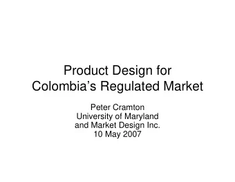 Product Design for  Colombias Regulated Market  Peter Cramton  University of Maryland  and