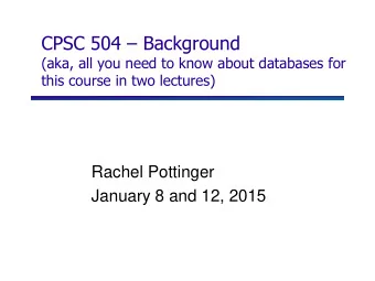 CPSC 504  Background  (aka, all you need to know about databases for  this course in two